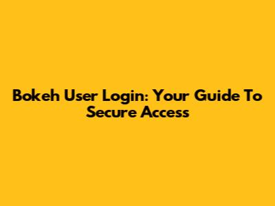 Bokeh User Login: Your Guide To Secure Access