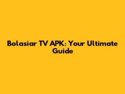 Bolasiar TV APK: Your Ultimate Guide