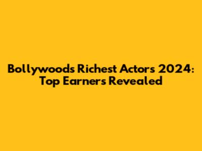 Bollywood's Richest Actors 2024: Top Earners Revealed
