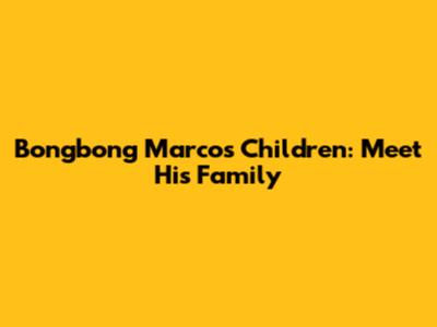 Bongbong Marcos' Children: Meet His Family