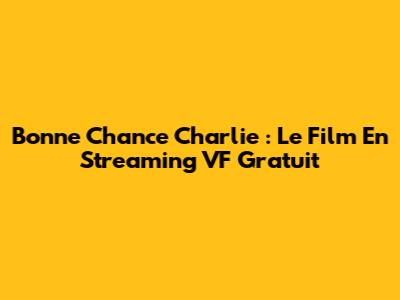 Bonne Chance Charlie : Le Film En Streaming VF Gratuit