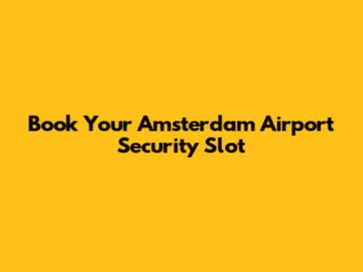 Book Your Amsterdam Airport Security Slot