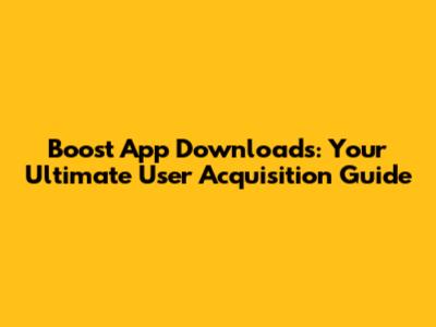 Boost App Downloads: Your Ultimate User Acquisition Guide