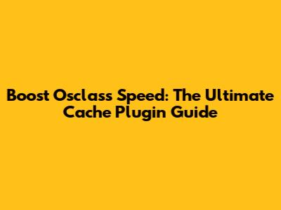 Boost Osclass Speed: The Ultimate Cache Plugin Guide