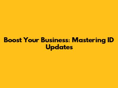 Boost Your Business: Mastering ID Updates