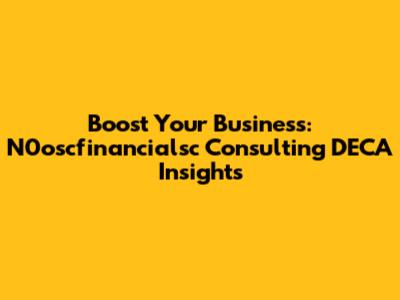 Boost Your Business: N0oscfinancialsc Consulting DECA Insights