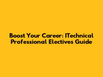 Boost Your Career: ITechnical Professional Electives Guide