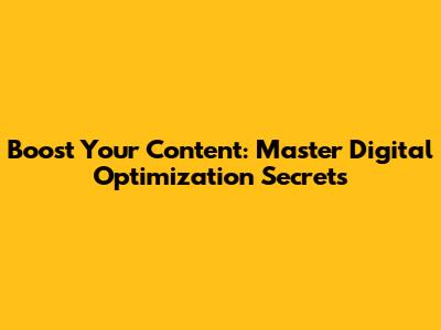Boost Your Content: Master Digital Optimization Secrets