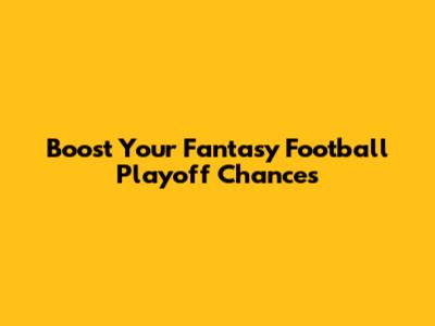 Boost Your Fantasy Football Playoff Chances