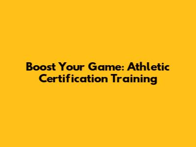 Boost Your Game: Athletic Certification Training