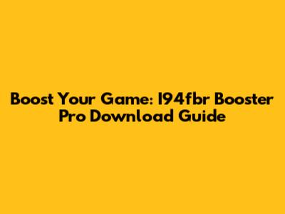 Boost Your Game: I94fbr Booster Pro Download Guide