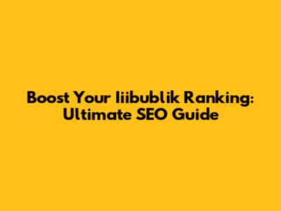 Boost Your Iiibublik Ranking: Ultimate SEO Guide