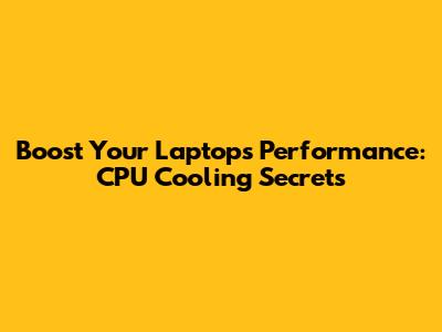 Boost Your Laptop's Performance: CPU Cooling Secrets