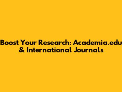 Boost Your Research: Academia.edu & International Journals