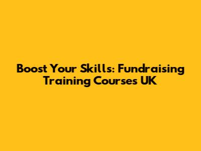 Boost Your Skills: Fundraising Training Courses UK