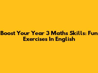 Boost Your Year 3 Maths Skills: Fun Exercises In English