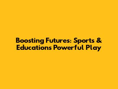 Boosting Futures: Sports & Education's Powerful Play