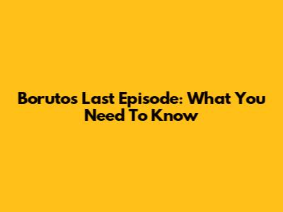 Boruto's Last Episode: What You Need To Know