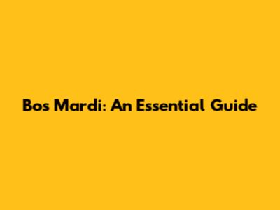 Bos Mardi: An Essential Guide