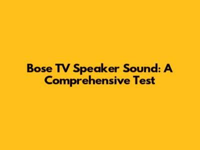 Bose TV Speaker Sound: A Comprehensive Test