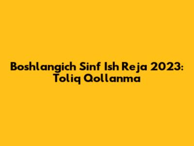 Boshlang'ich Sinf Ish Reja 2023: To'liq Qo'llanma
