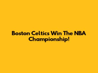 Boston Celtics Win The NBA Championship!