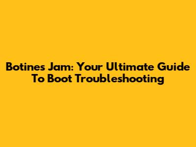 Botines Jam: Your Ultimate Guide To Boot Troubleshooting