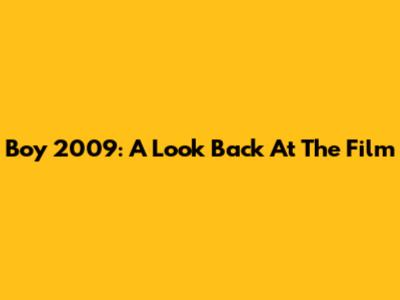 Boy 2009: A Look Back At The Film