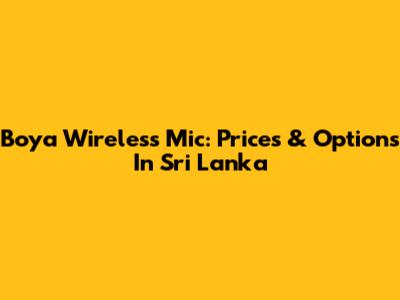 Boya Wireless Mic: Prices & Options In Sri Lanka