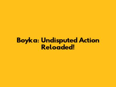 Boyka: Undisputed Action Reloaded!