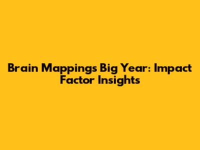 Brain Mapping's Big Year: Impact Factor Insights