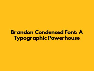 Brandon Condensed Font: A Typographic Powerhouse