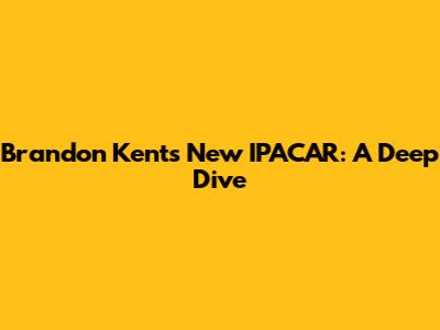 Brandon Kent's New IPACAR: A Deep Dive