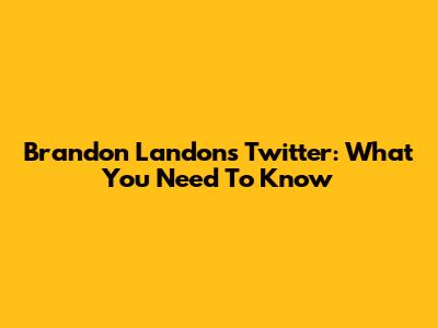 Brandon Landon's Twitter: What You Need To Know