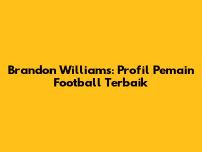 Brandon Williams: Profil Pemain Football Terbaik