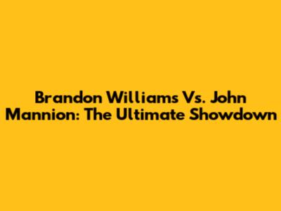 Brandon Williams Vs. John Mannion: The Ultimate Showdown