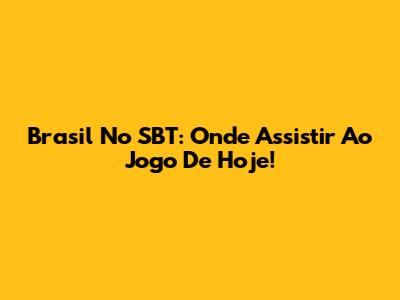 Brasil No SBT: Onde Assistir Ao Jogo De Hoje!