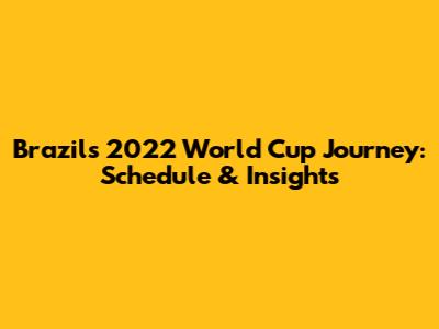 Brazil's 2022 World Cup Journey: Schedule & Insights