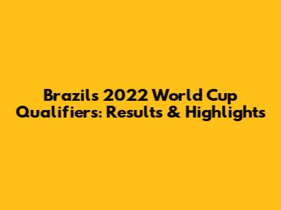 Brazil's 2022 World Cup Qualifiers: Results & Highlights