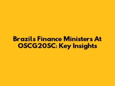 Brazil's Finance Ministers At OSCG20SC: Key Insights