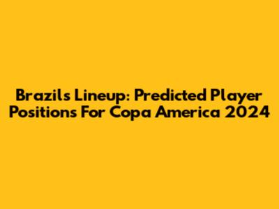 Brazil's Lineup: Predicted Player Positions For Copa America 2024