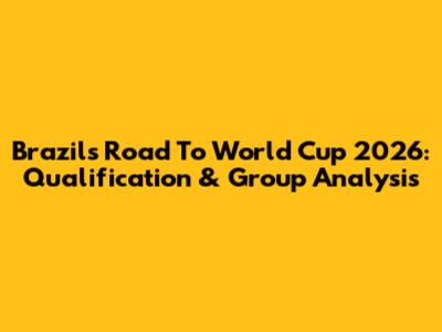 Brazil's Road To World Cup 2026: Qualification & Group Analysis