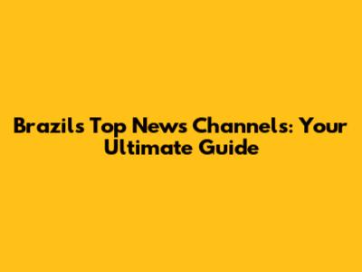 Brazil's Top News Channels: Your Ultimate Guide