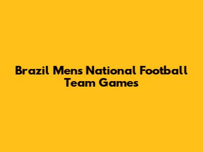 Brazil Men's National Football Team Games
