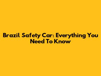 Brazil Safety Car: Everything You Need To Know