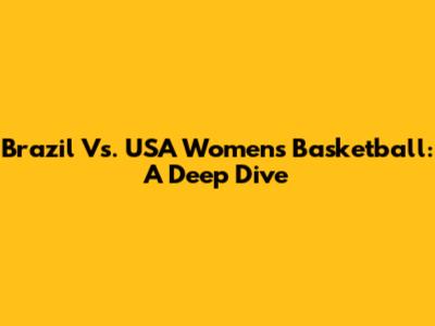 Brazil Vs. USA Women's Basketball: A Deep Dive