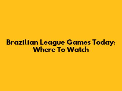 Brazilian League Games Today: Where To Watch