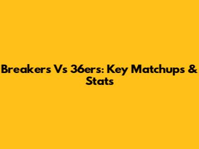 Breakers Vs 36ers: Key Matchups & Stats