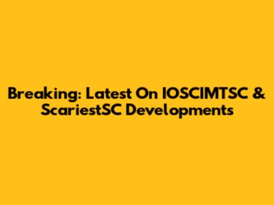 Breaking: Latest On IOSCIMTSC & ScariestSC Developments