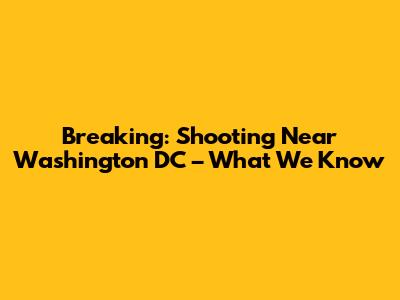 Breaking: Shooting Near Washington DC – What We Know